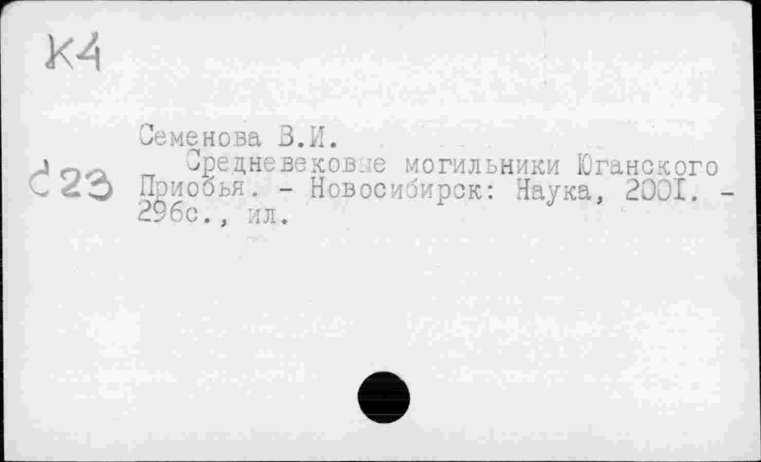 ﻿Семенова В.И.
Средневесов.іе могильники Юганского Приобья. - Новосибирск: Наука, 2001. 29бс., ил.